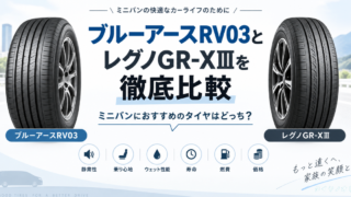 ブルーアースRV03とレグノGR-XⅢを徹底比較｜ミニバンにおすすめの